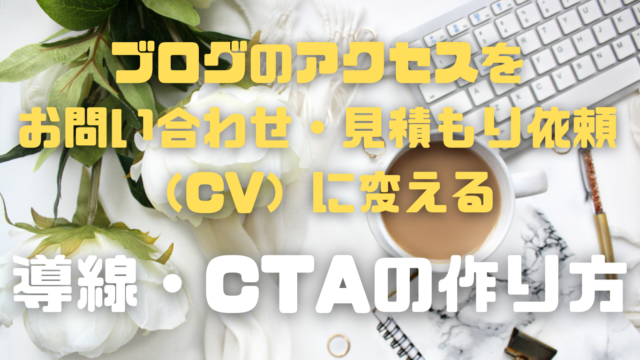 ブログのアクセスをお問い合わせ・見積もり依頼（CV）に変える導線・CTAの作り方