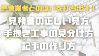 悪徳業者との違いを打ち出す！「見積書の正しい見方・手抜き工事の見分け方」記事の作り方